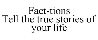 FACT-TIONS TELL THE TRUE STORIES OF YOUR LIFE
