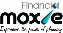 FINANCIAL MOXIE EXPERIENCE THE POWER OF PLANNING