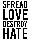 SPREAD LOVE DESTROY HATE