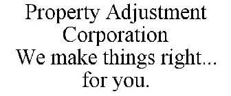 PROPERTY ADJUSTMENT CORPORATION WE MAKE THINGS RIGHT... FOR YOU.