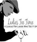 LADIES TEE TIME A LEAGUE FOR LADIES WHO TEE IT UP