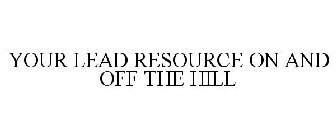 YOUR LEAD RESOURCE ON AND OFF THE HILL