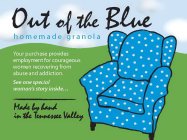 OUT OF THE BLUE HOMEMADE GRANOLA YOUR PURCHASE PROVIDES EMPLOYMENT FOR COURAGEOUS WOMEN RECOVERING FROM ABUSE AND ADDICTION. SEE ONE SPECIAL WOMAN'S STORY INSIDE... MADE BY HAND IN THE TENNESSEE VALLE