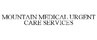 MOUNTAIN MEDICAL URGENT CARE SERVICES