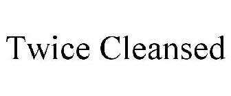 TWICE CLEANSED