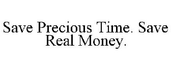 SAVE PRECIOUS TIME. SAVE REAL MONEY.