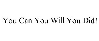 YOU CAN YOU WILL YOU DID!