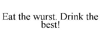 EAT THE WURST. DRINK THE BEST!