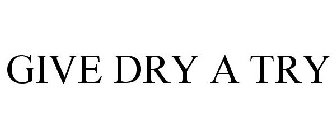 GIVE DRY A TRY