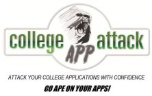 COLLEGE APP ATTACK ATTACK YOUR COLLEGE APPLICATIONS WITH CONFIDENCE GO APE ON YOUR APPS!