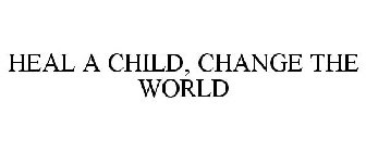 HEAL A CHILD, CHANGE THE WORLD