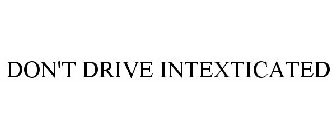 DON'T DRIVE INTEXTICATED