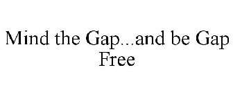 MIND THE GAP...AND BE GAP FREE