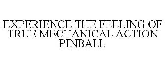EXPERIENCE THE FEELING OF TRUE MECHANICAL ACTION PINBALL