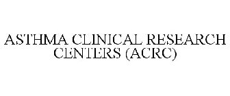 ASTHMA CLINICAL RESEARCH CENTERS (ACRC)
