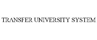 TRANSFER UNIVERSITY SYSTEM