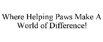 WHERE HELPING PAWS MAKE A WORLD OF DIFFERENCE!