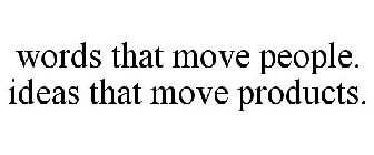 WORDS THAT MOVE PEOPLE. IDEAS THAT MOVE PRODUCTS.