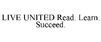 LIVE UNITED READ. LEARN. SUCCEED.