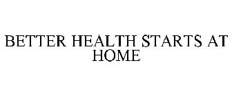 BETTER HEALTH STARTS AT HOME