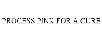 PROCESS PINK FOR A CURE
