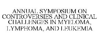 ANNUAL SYMPOSIUM ON CONTROVERSIES AND CLINICAL CHALLENGES IN MYELOMA, LYMPHOMA, AND LEUKEMIA