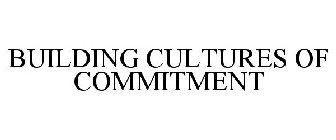 BUILDING CULTURES OF COMMITMENT