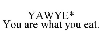 YAWYE* YOU ARE WHAT YOU EAT.