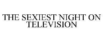THE SEXIEST NIGHT ON TELEVISION