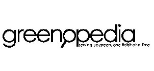 GREENOPEDIA SERVING UP GREEN, ONE TIDBIT AT A TIME