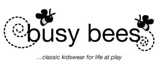 BUSY BEES ...CLASSIC KIDSWEAR FOR LIFE AT PLAY