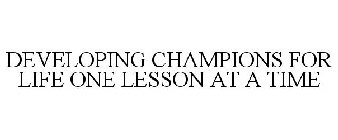 DEVELOPING CHAMPIONS FOR LIFE ONE LESSON AT A TIME