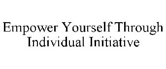 EMPOWER YOURSELF THROUGH INDIVIDUAL INITIATIVE