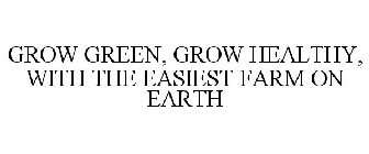 GROW GREEN, GROW HEALTHY, WITH THE EASIEST FARM ON EARTH