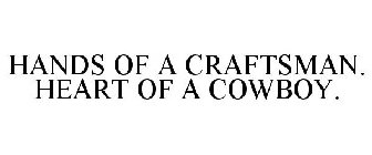 HANDS OF A CRAFTSMAN. HEART OF A COWBOY.