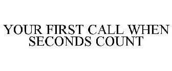 YOUR FIRST CALL WHEN SECONDS COUNT
