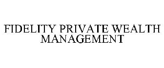 FIDELITY PRIVATE WEALTH MANAGEMENT