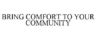 BRING COMFORT TO YOUR COMMUNITY