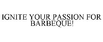 IGNITE YOUR PASSION FOR BARBEQUE!