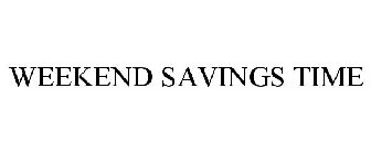 WEEKEND SAVINGS TIME