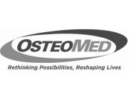 OSTEOMED RETHINKING POSSIBILITIES, RESHAPING LIVES