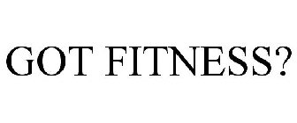 GOT FITNESS?