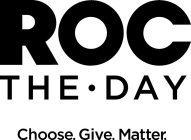 ROC THE DAY CHOOSE. GIVE. MATTER.