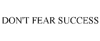DON'T FEAR SUCCESS