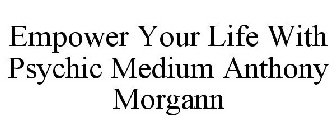 EMPOWER YOUR LIFE WITH PSYCHIC MEDIUM ANTHONY MORGANN