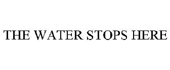THE WATER STOPS HERE