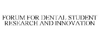 FORUM FOR DENTAL STUDENT RESEARCH AND INNOVATION