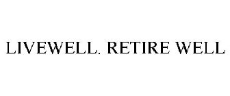 LIVEWELL. RETIRE WELL