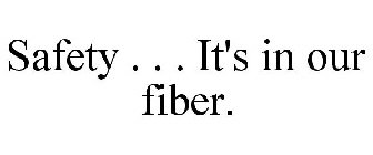 SAFETY . . . IT'S IN OUR FIBER.