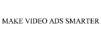 MAKE VIDEO ADS SMARTER